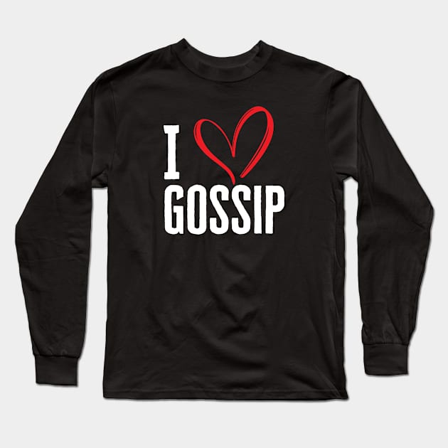 I Love Gossip Long Sleeve T-Shirt by HobbyAndArt